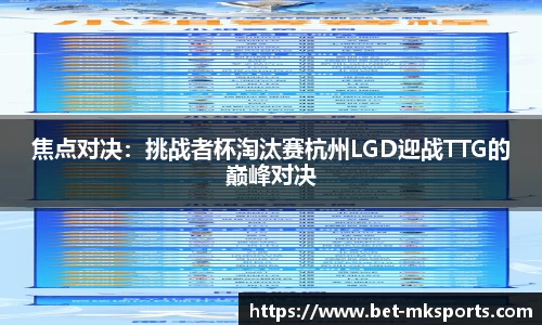 焦点对决：挑战者杯淘汰赛杭州LGD迎战TTG的巅峰对决